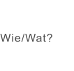 Wie/Wat?